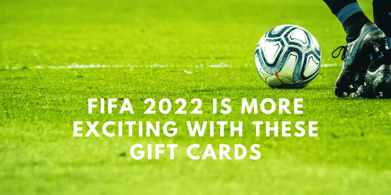 Kick start FIFA fever with these gift cards for the World Cup 2022